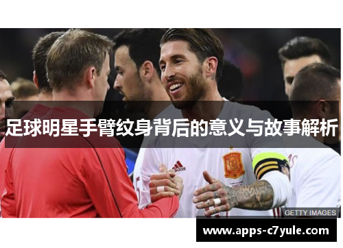 足球明星手臂纹身背后的意义与故事解析