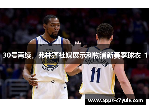 30号再续，弗林蓬社媒展示利物浦新赛季球衣_1