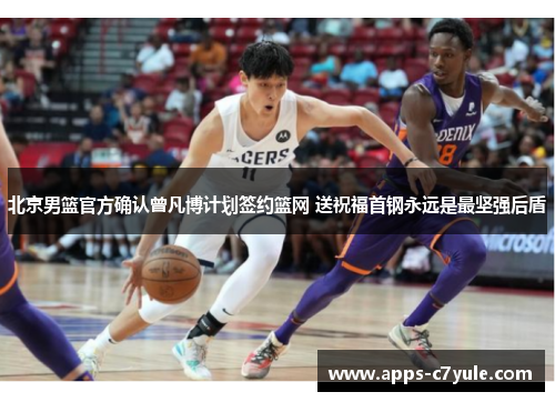 北京男篮官方确认曾凡博计划签约篮网 送祝福首钢永远是最坚强后盾