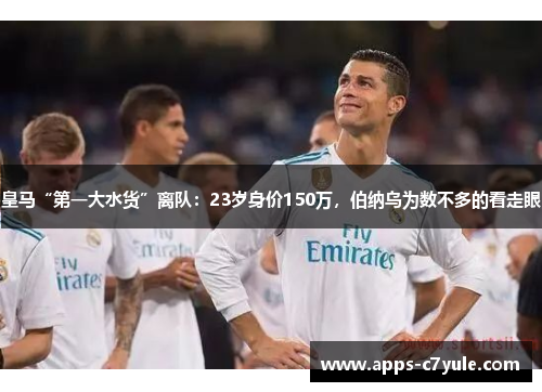 皇马“第一大水货”离队：23岁身价150万，伯纳乌为数不多的看走眼